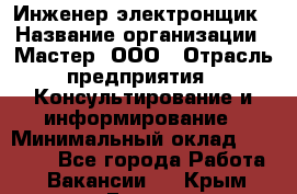 Инженер-электронщик › Название организации ­ Мастер, ООО › Отрасль предприятия ­ Консультирование и информирование › Минимальный оклад ­ 70 000 - Все города Работа » Вакансии   . Крым,Гаспра